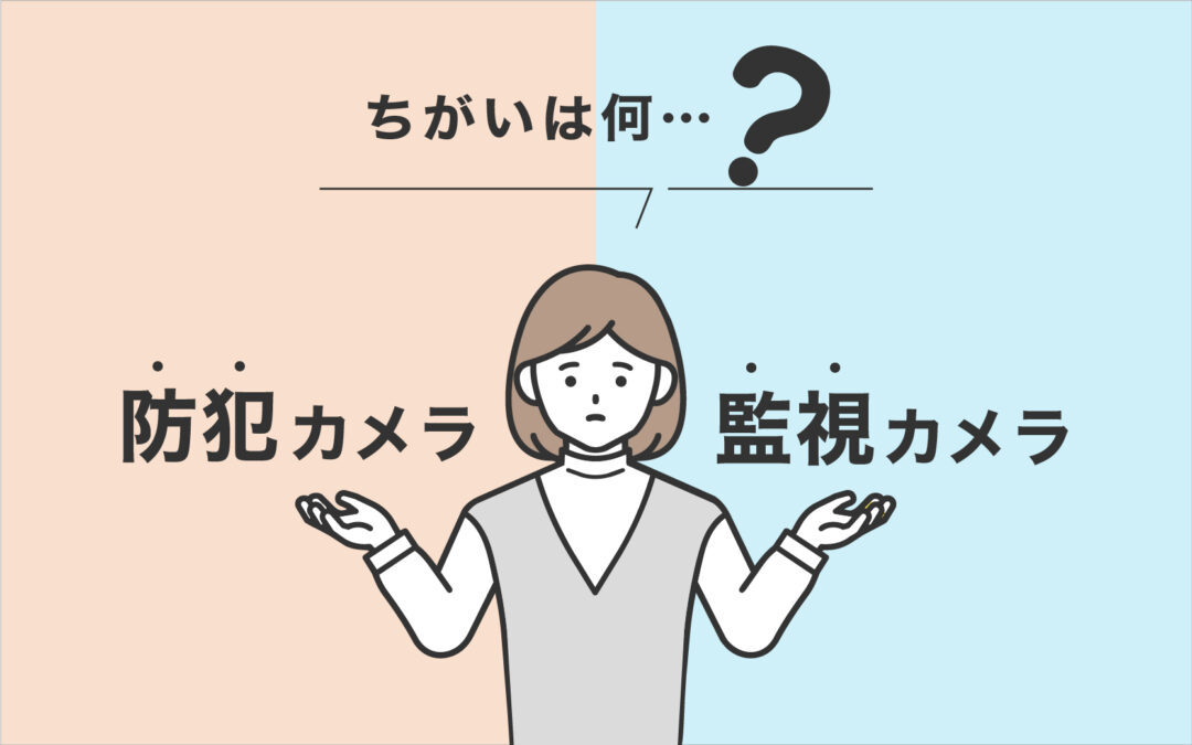 防犯カメラと監視カメラ、ちがいは何?